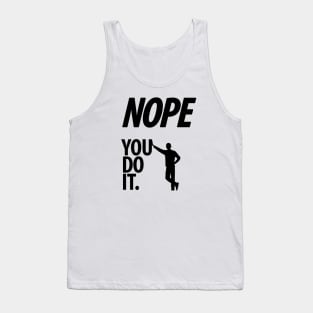 Nope - You do it - I - Funny, Sarcastic T-shirt Tank Top